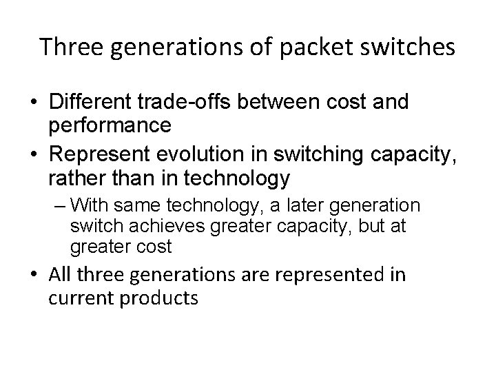 Three generations of packet switches • Different trade-offs between cost and performance • Represent