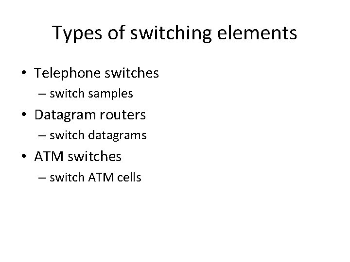 Types of switching elements • Telephone switches – switch samples • Datagram routers –