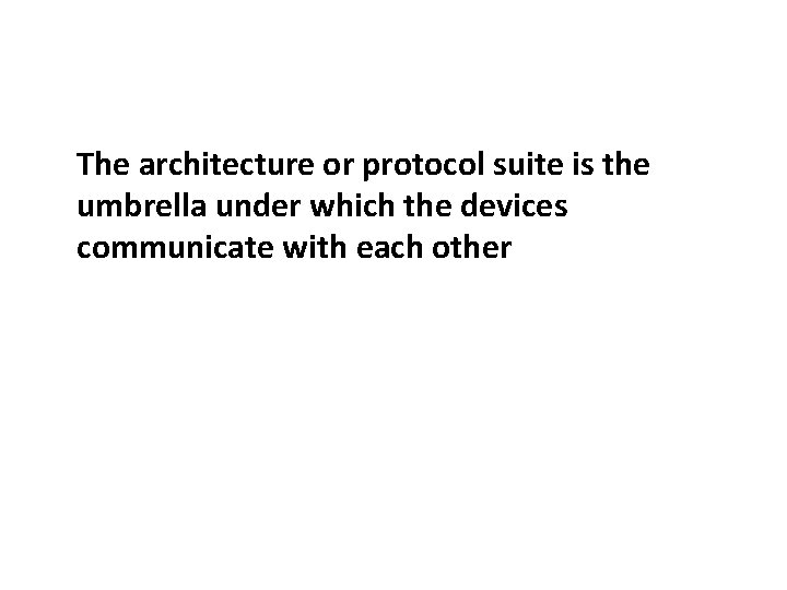 The architecture or protocol suite is the umbrella under which the devices communicate with