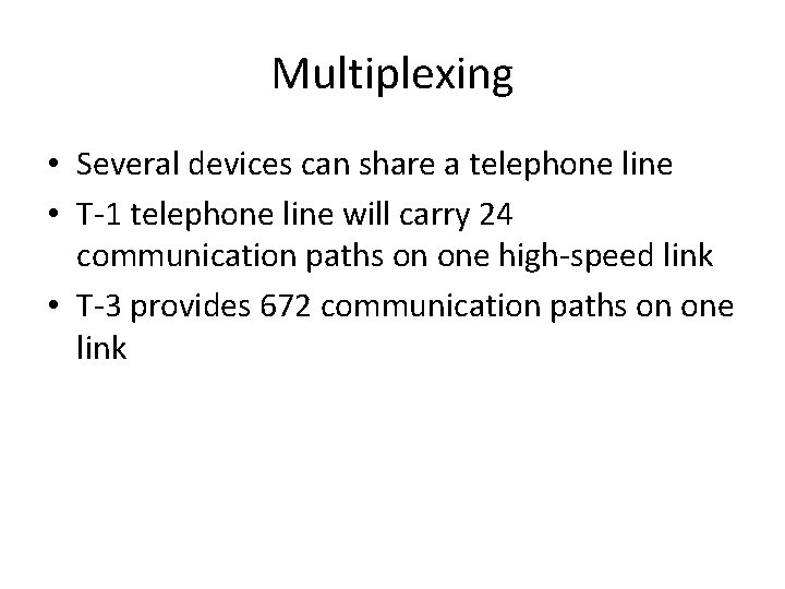 Multiplexing • Several devices can share a telephone line • T-1 telephone line will