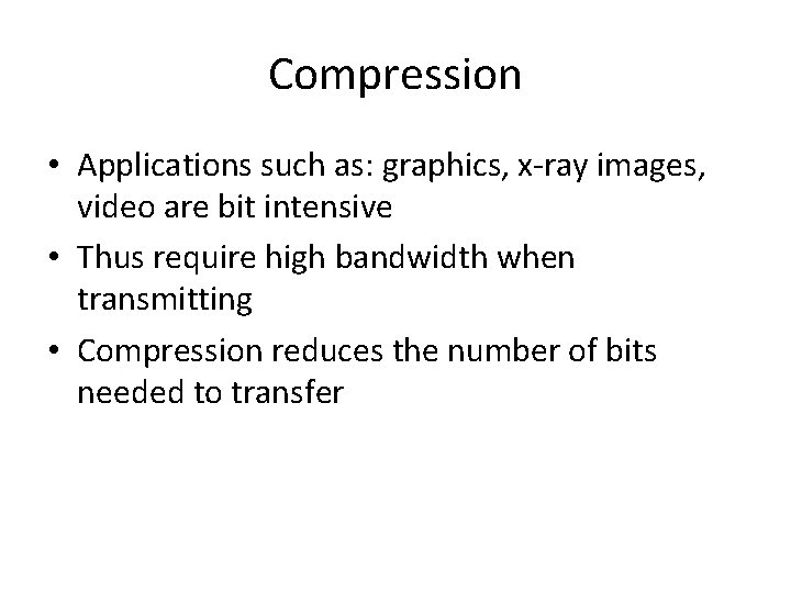 Compression • Applications such as: graphics, x-ray images, video are bit intensive • Thus
