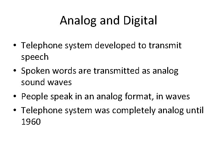 Analog and Digital • Telephone system developed to transmit speech • Spoken words are