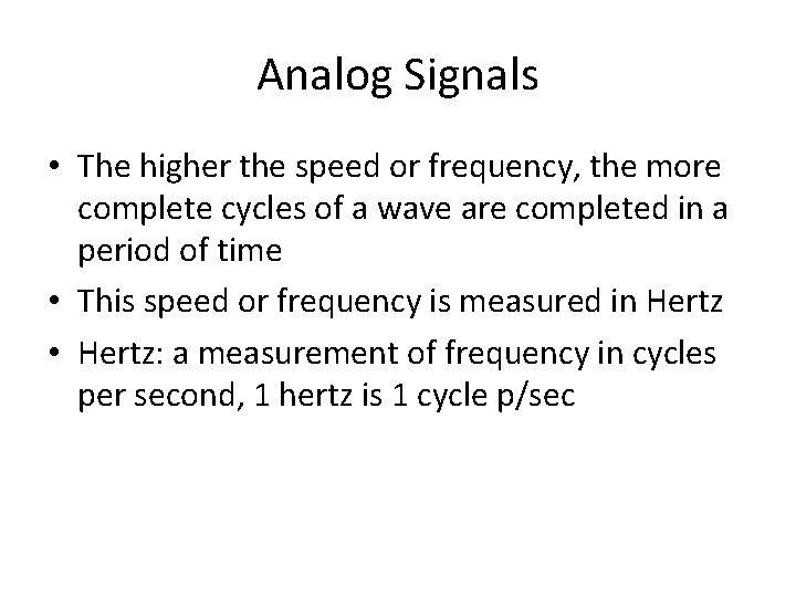 Analog Signals • The higher the speed or frequency, the more complete cycles of