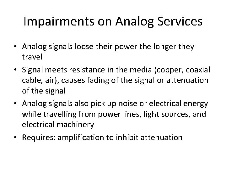 Impairments on Analog Services • Analog signals loose their power the longer they travel