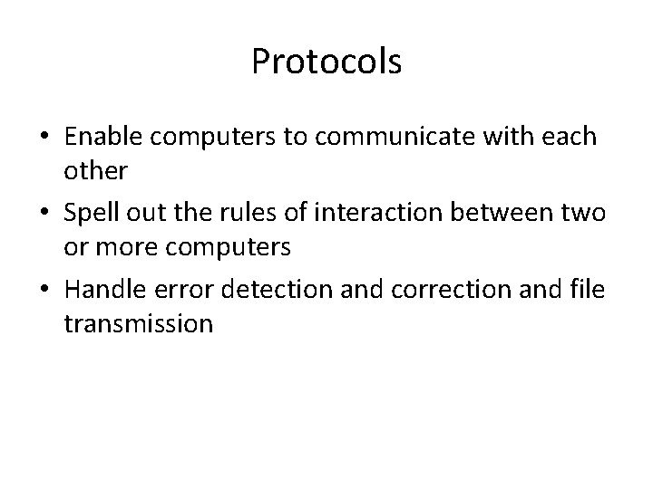 Protocols • Enable computers to communicate with each other • Spell out the rules