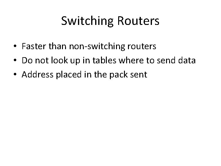 Switching Routers • Faster than non-switching routers • Do not look up in tables