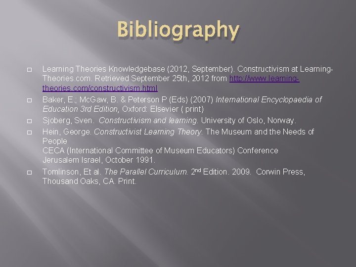 Bibliography � � � Learning Theories Knowledgebase (2012, September). Constructivism at Learning. Theories. com. Bibliography � � � Learning Theories Knowledgebase (2012, September). Constructivism at Learning. Theories. com.