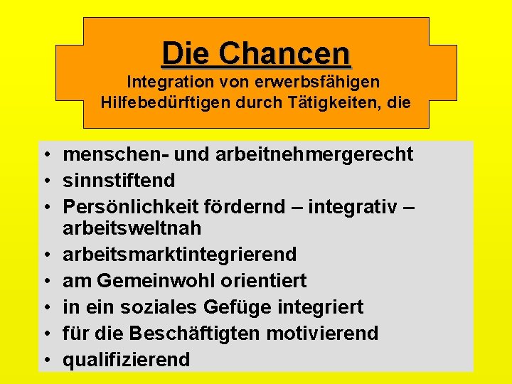 Die Chancen Integration von erwerbsfähigen Hilfebedürftigen durch Tätigkeiten, die • menschen- und arbeitnehmergerecht •