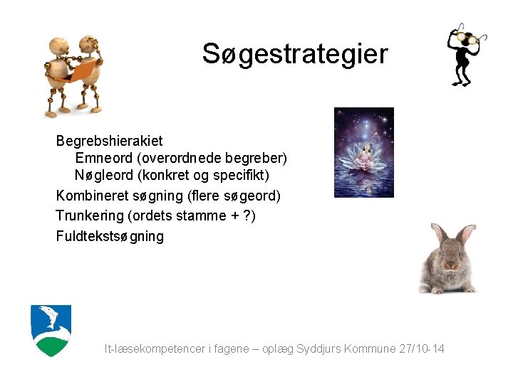 Søgestrategier Begrebshierakiet Emneord (overordnede begreber) Nøgleord (konkret og specifikt) Kombineret søgning (flere søgeord) Trunkering