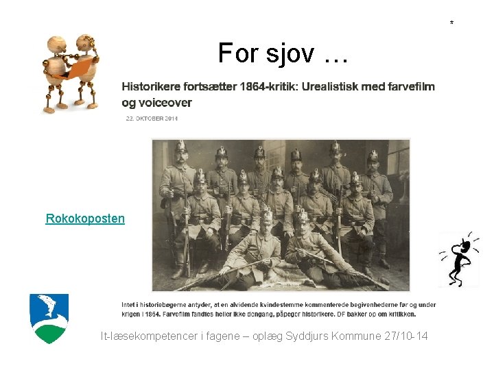 * For sjov … Rokokoposten It-læsekompetencer i fagene – oplæg Syddjurs Kommune 27/10 -14