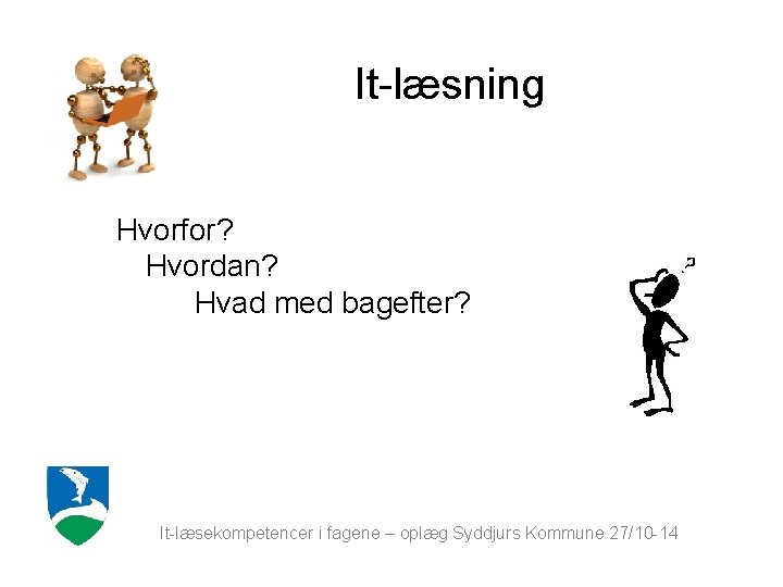 It-læsning Hvorfor? Hvordan? Hvad med bagefter? It-læsekompetencer i fagene – oplæg Syddjurs Kommune 27/10