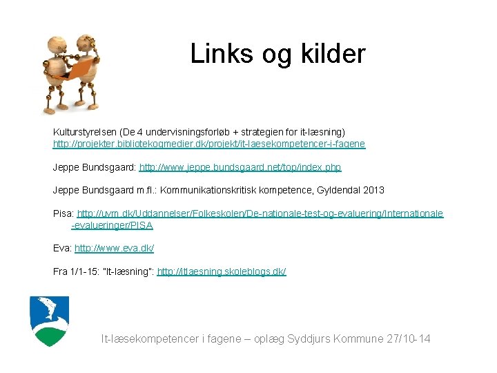 Links og kilder Kulturstyrelsen (De 4 undervisningsforløb + strategien for it-læsning) http: //projekter. bibliotekogmedier.