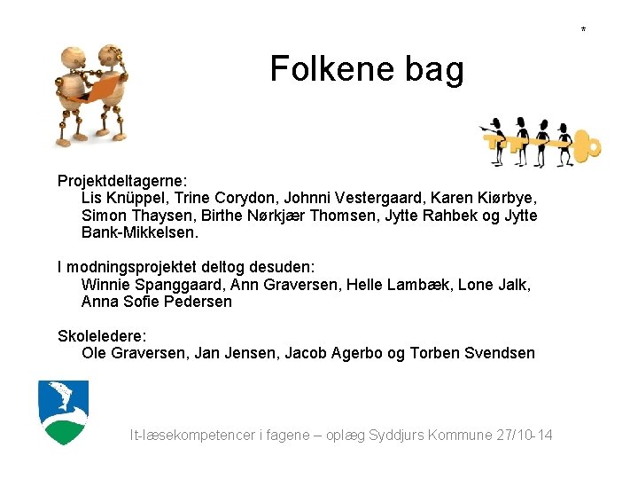 * Folkene bag Projektdeltagerne: Lis Knüppel, Trine Corydon, Johnni Vestergaard, Karen Kiørbye, Simon Thaysen,