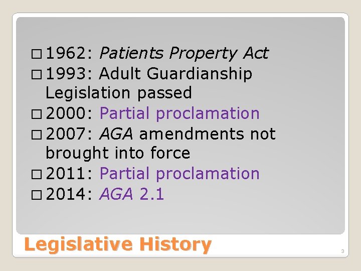 � 1962: Patients Property Act � 1993: Adult Guardianship Legislation passed � 2000: Partial