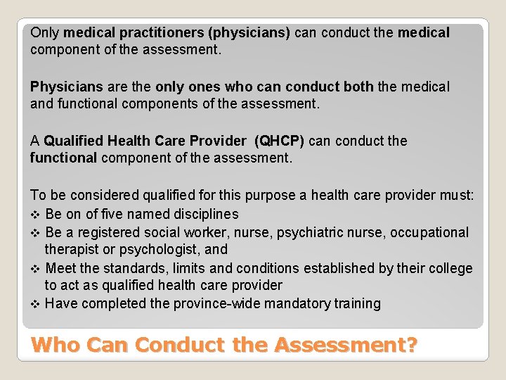 Only medical practitioners (physicians) can conduct the medical component of the assessment. Physicians are