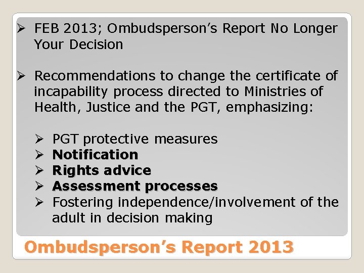 Ø FEB 2013; Ombudsperson’s Report No Longer Your Decision Ø Recommendations to change the