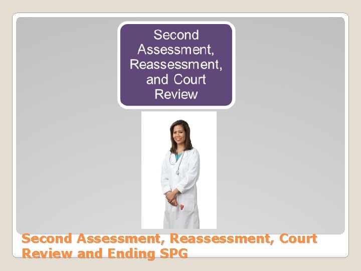 Second Assessment, Reassessment, Court Review and Ending SPG 