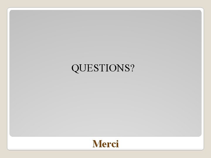 QUESTIONS? Merci 