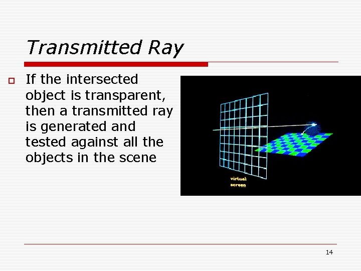 Transmitted Ray If the intersected object is transparent, then a transmitted ray is generated