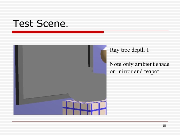 Test Scene. Ray tree depth 1. Note only ambient shade on mirror and teapot