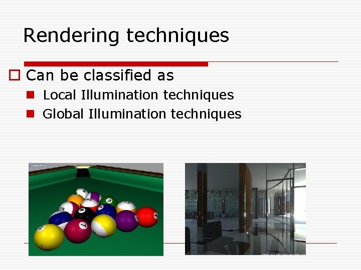 Rendering techniques Can be classified as Local Illumination techniques Global Illumination techniques 