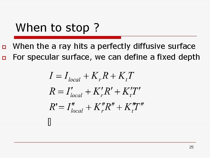 When to stop ? When the a ray hits a perfectly diffusive surface For