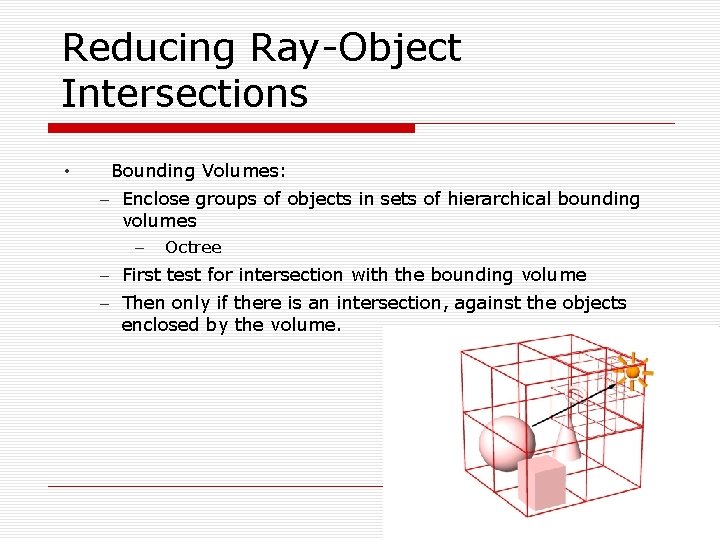 Reducing Ray-Object Intersections • Bounding Volumes: – Enclose groups of objects in sets of