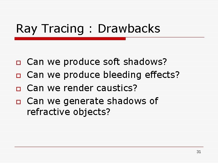 Ray Tracing : Drawbacks Can we produce soft shadows? Can we produce bleeding effects?