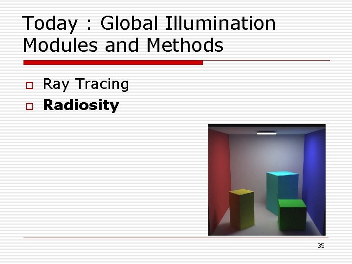 Today : Global Illumination Modules and Methods Ray Tracing Radiosity 35 