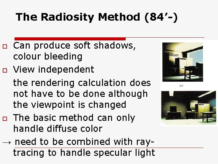 The Radiosity Method (84’-) Can produce soft shadows, colour bleeding View independent the rendering