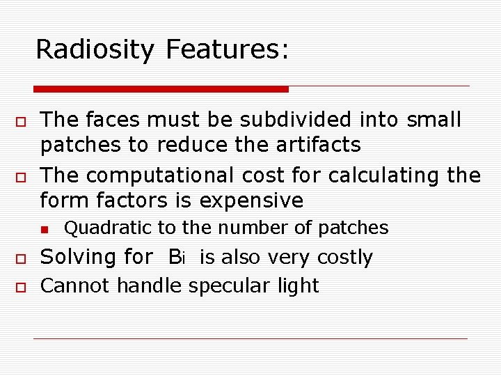 Radiosity Features: The faces must be subdivided into small patches to reduce the artifacts