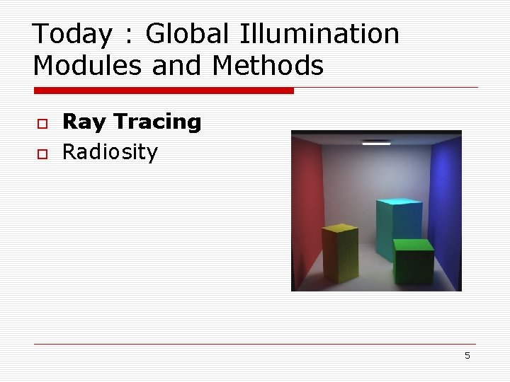 Today : Global Illumination Modules and Methods Ray Tracing Radiosity 5 