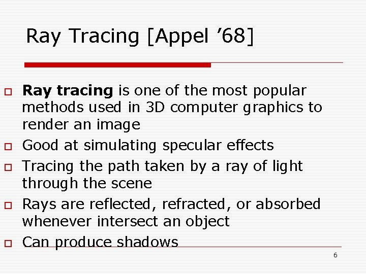 Ray Tracing [Appel ’ 68] Ray tracing is one of the most popular methods