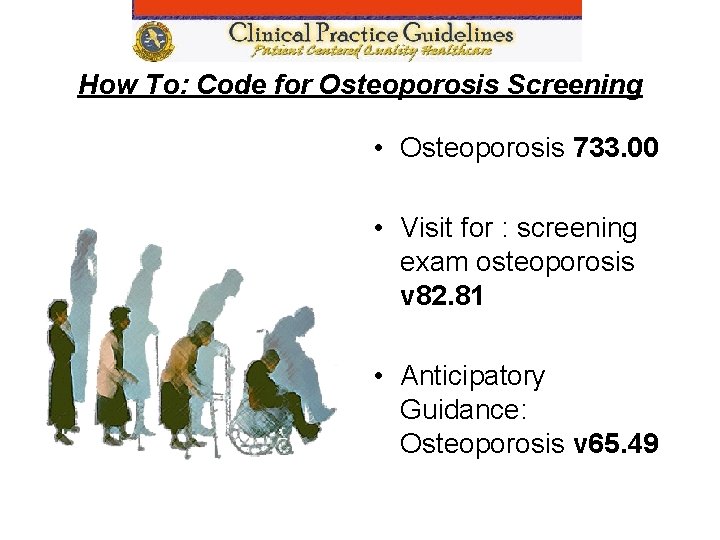 How To: Code for Osteoporosis Screening • Osteoporosis 733. 00 • Visit for :