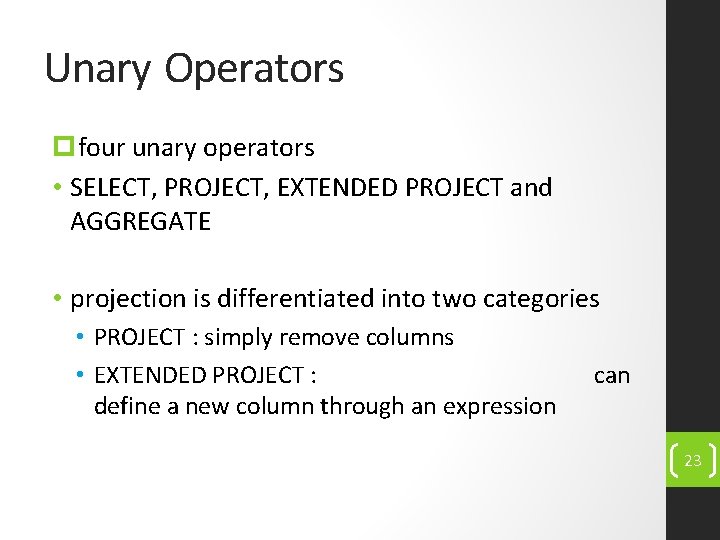 Unary Operators pfour unary operators • SELECT, PROJECT, EXTENDED PROJECT and AGGREGATE • projection