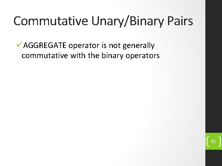 Commutative Unary/Binary Pairs üAGGREGATE operator is not generally commutative with the binary operators 46