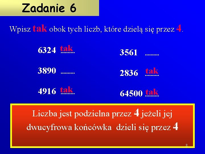 Zadanie 6 Wpisz tak obok tych liczb, które dzielą się przez 4. 6324 tak.