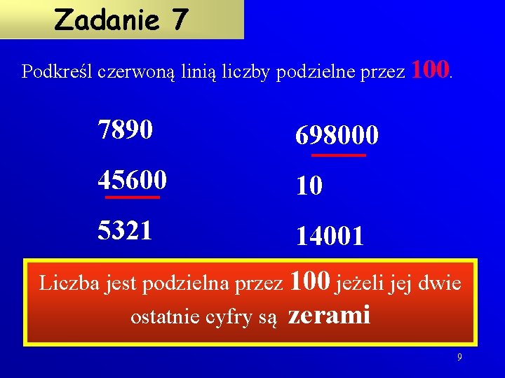 Zadanie 7 Podkreśl czerwoną linią liczby podzielne przez 100. 7890 698000 45600 10 5321