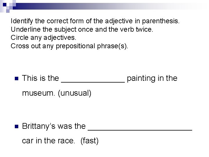 Identify the correct form of the adjective in parenthesis. Underline the subject once and