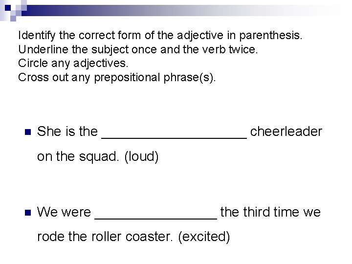 Identify the correct form of the adjective in parenthesis. Underline the subject once and