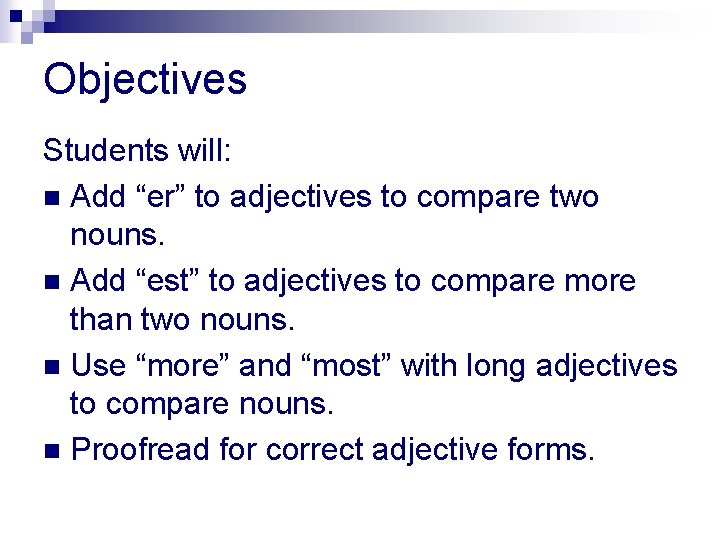 Objectives Students will: n Add “er” to adjectives to compare two nouns. n Add