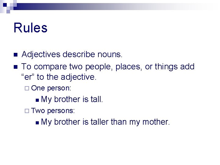 Rules n n Adjectives describe nouns. To compare two people, places, or things add