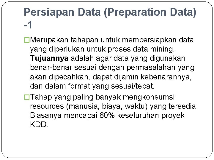 Persiapan Data (Preparation Data) -1 �Merupakan tahapan untuk mempersiapkan data yang diperlukan untuk proses