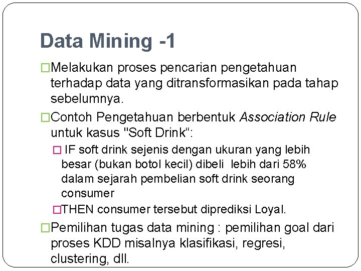 Data Mining -1 �Melakukan proses pencarian pengetahuan terhadap data yang ditransformasikan pada tahap sebelumnya.