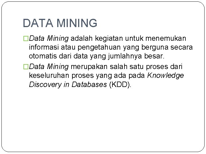 DATA MINING �Data Mining adalah kegiatan untuk menemukan informasi atau pengetahuan yang berguna secara