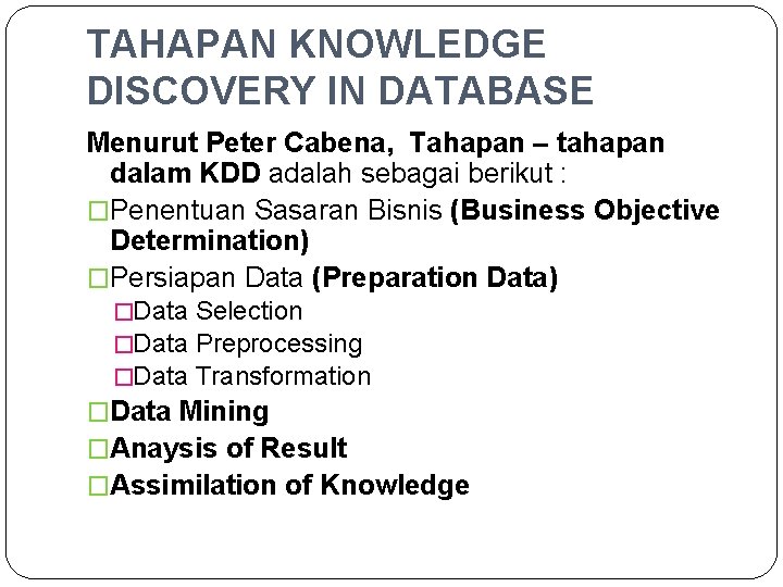 TAHAPAN KNOWLEDGE DISCOVERY IN DATABASE Menurut Peter Cabena, Tahapan – tahapan dalam KDD adalah