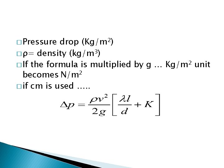 � Pressure drop (Kg/m 2) � ρ= density (kg/m 3) � If the formula