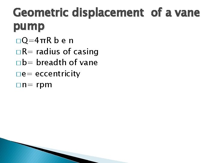 Geometric displacement of a vane pump � Q=4πR ben � R= radius of casing