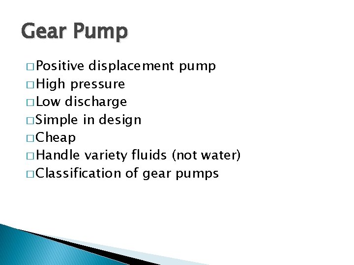 Gear Pump � Positive displacement pump � High pressure � Low discharge � Simple
