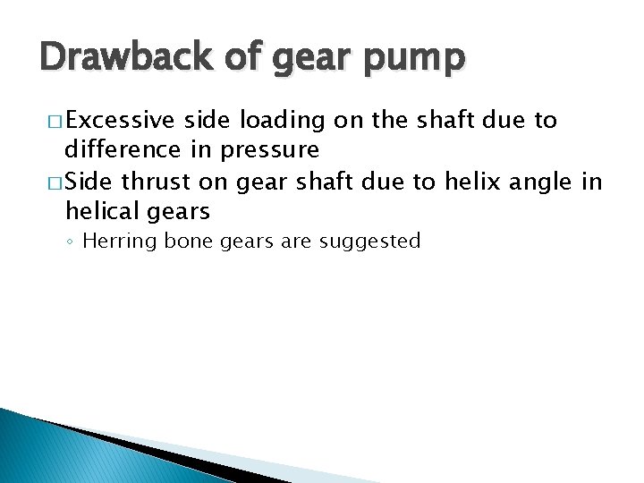 Drawback of gear pump � Excessive side loading on the shaft due to difference
